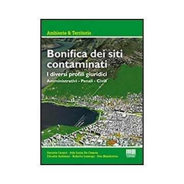 Bonifica Dei Siti Contaminati. I diversi profili giuridici Amministrativi - Penali - Civili