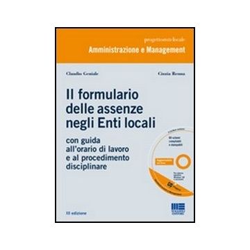 Il Nuovo Formulario Delle Assenze Negli Enti Locali. Con Guida All'orario Di Lavoro E Al Procedimento Disciplinare. Con Cd-rom 