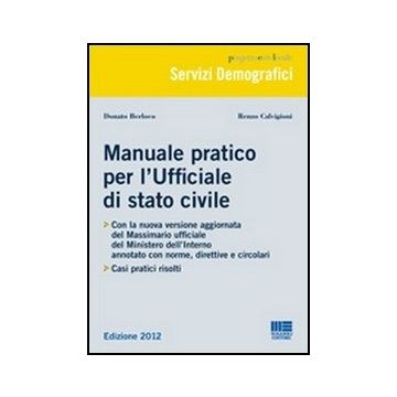 Manuale Pratico Per L'ufficiale Di Stato Civile. Con la nuova versione aggiornata del Massimario ufficiale del Ministero dell’Interno annotato con norme, direttive e circolari - Casi pratici risolti  