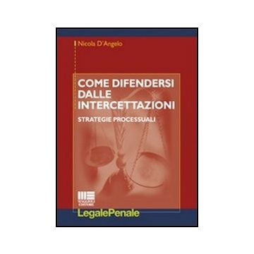 Come Difendersi Dalle Intercettazioni. Strategie Processuali