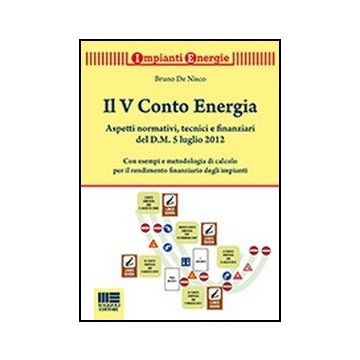 Il V Conto Energia - Aspetti normativi, tecnici e finanziari  del D.M. 5 luglio 2012Con esempi e metodologia di calcolo  per il rendimento finanziario degli impianti         