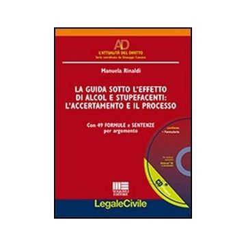 La Guida Sotto L'effetto Di Alcol E Stupefacenti. L'accertamento E Il Processo. Con 49 Formule E Sentenze Per Argomento. Con Cd-rom 