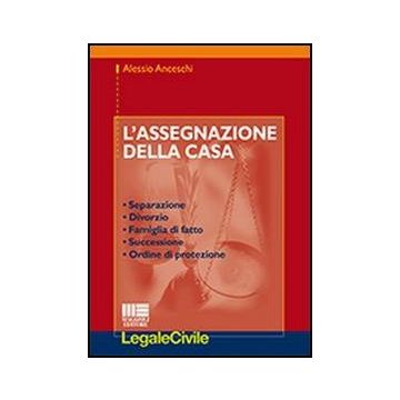 L' Assegnazione Della Casa. Separazione, Divorzio, Famiglia Di Fatto, Successione, Ordine Di Protezione 