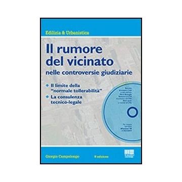 Il Rumore Del Vicinato Nelle Controversie Giudiziarie. Con Cd-rom  Tollerabilita' E La Consulenza Tecnico-legale. Con Cd-rom 