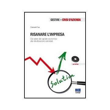 Risanare L'impresa.Dal valore del capitale economico alla ristrutturazione aziendale Con Cd-Rom