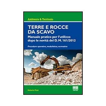 Terre E Rocce Da Scavo 161 Del 10 Agosto 2012 - Manuale pratico per l’utilizzo dopo le novità del D. M. 161/2012  Procedure operative, modulistica, normativa  