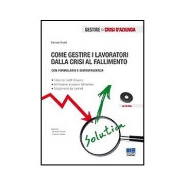 Come Gestire i Lavoratori Dalla Crisi Al Fallimento. Con formulario e giurisprudenza