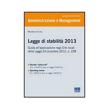 La Legge Di Stabilita' 2013 - Guida all’applicazione negli Enti locali della Legge 24 dicembre 2012, n. 228 