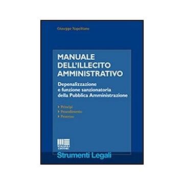 Manuale Dell'illecito Amministrativo - Depenalizzazione e funzione sanzionatoria della Pubblica Amministrazione 