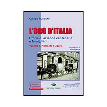 L' Oro D'italia. Storie di aziende centenarie e famigliari Volume 3. Piemonte e Liguria 