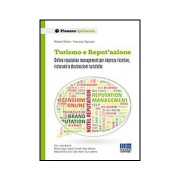 Turismo E Reput'azione. Online Reputation Management Per Imprese Ricettive, Ristoranti E Destinazioni Turistiche