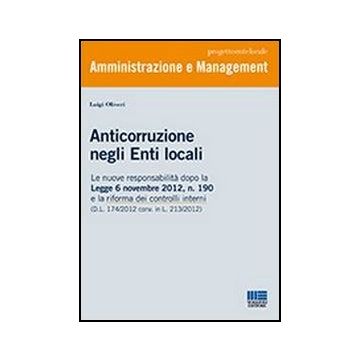Anticorruzione Negli Enti Locali - Le nuove responsabilità dopo la Legge 6 novembre 2012, n. 190 e la riforma dei controlli interni (D.L. 174/2012 conv. in L. 213/2012) 