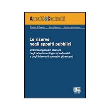 Le Riserve Negli Appalti Pubblici - Indirizzi applicativi alla luce degli orientamenti giurisprudenziali e degli interventi normativi più recenti           