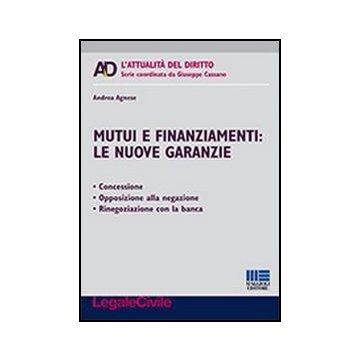 Mutui E Finanziamenti. Le Nuove Garanzie. Concessione, Opposizione Alla Negazione, Rinegoziazione Con La Banca