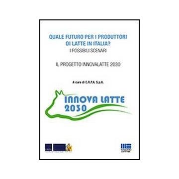 Quale Futuro Per I Produttori Di Latte In Italia?I possibili scenari Il progetto innovalatte 2030