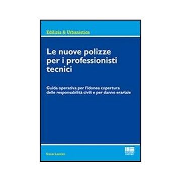 Le Nuove Polizze Per I Professionisti Tecnici. Guida Operativa Per L'idonea Copertura Delle Responsabilita' Civili E Per Danno Erariale 