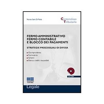 Fermo Amministrativo Fermo Contabile E Blocco Dei Pagamenti. Strategie Processuali Di Difesa. Con Cd-rom