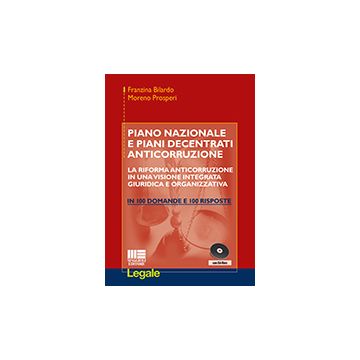 Piano Nazionale E Piani Decentrati Anticorruzione. La Riforma Anticorruzione In Una Visione Integrata Giuridica E Organizzativa In 100 Domande E 100 Risposte