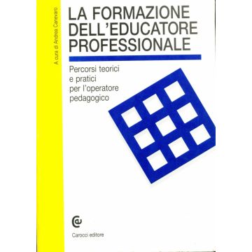 La formazione dell'educatore professionale. Percorsi teorici e pratici per l'operatore pedagogico