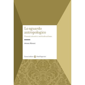 Lo Sguardo Antropologico. Processi Educativi E Multiculturalismo (Marazzi Antonio - Carocci)