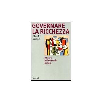 Governare La Ricchezza. Il Lavoro Nell'economia Globale