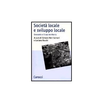 Societa' Locale E Sviluppo Locale. Grosseto E Il Suo Territorio