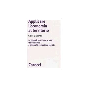 Applicare L'economia Al Territorio. Le Dinamiche Di Interazione Tra Economia E Ambiente Ecologico E Sociale
