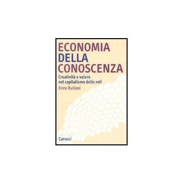 Economia Della Conoscenza. Creativita' E Valore Nel Capitalismo Delle Reti