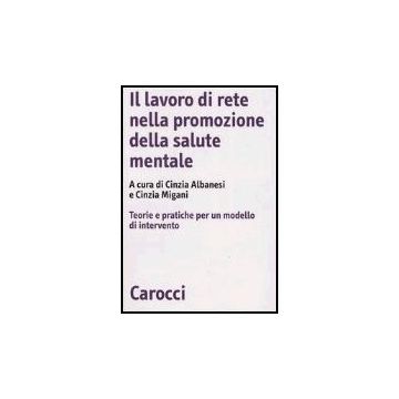 Il Lavoro Di Rete Nella Promozione Della Salute Mentale. Teorie E Pratiche Per Un Modello Di Intervento 
