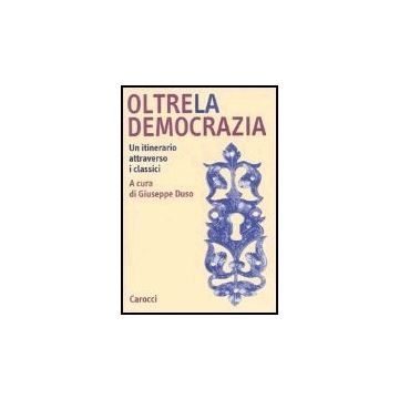 Oltre La Democrazia. Un Itinerario Attraverso I Classici