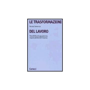 Le Trasformazioni Del Lavoro. Flessibilita, Disuguaglianze, Responsabilita' Dell'impresa 