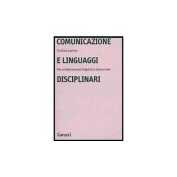 Comunicazione E Linguaggi Disciplinari. Per Un'educazione Linguistica Traversale