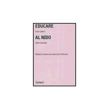 Educare Al Nido. Metodi Di Lavoro Nei Servizi Per L'infanzia