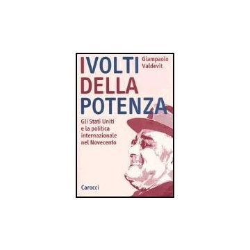 I Volti Della Potenza. Gli Stati Uniti E La Politica Internazionale Nel Novecento 