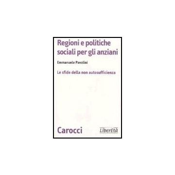 Regioni E Politiche Sociali Per Gli Anziani. Le Sfide Della Non Autosufficienza
