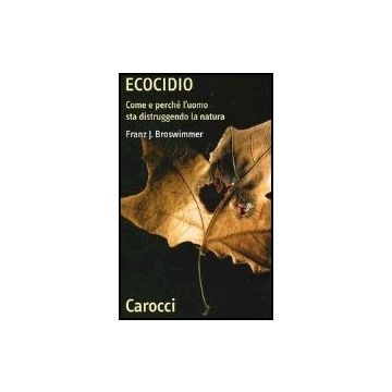 Ecocidio. Come E Perche' L'uomo Sta Distruggendo La Natura