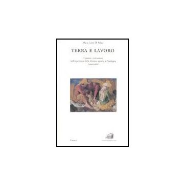Terra E Lavoro. Uomini E Istituzioni Nell'esperienza Della Riforma Agraria In Sardegna (1950-1962)