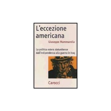 L' Eccezione Americana. La Politica Estera Statunitense Dall'indipendenza Alla Guerra In Iraq 