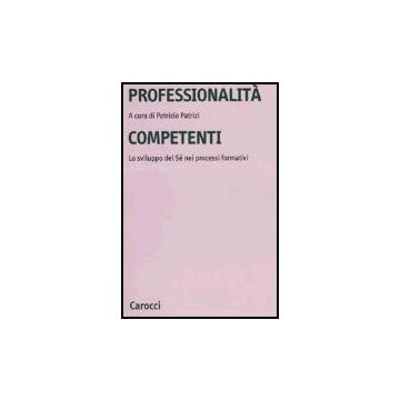 Professionalita' Competenti. Lo Sviluppo Del Se' Nei Processi Formativi