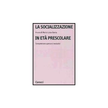 La Socializzazione In Eta' Prescolare. Competenze E Percorsi Evolutivi 
