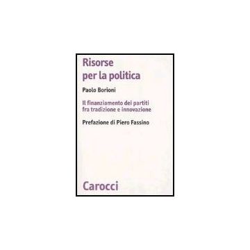 Risorse Per La Politica. Il Finanziamento Dei Partiti Fra Tradizione E Innovazione