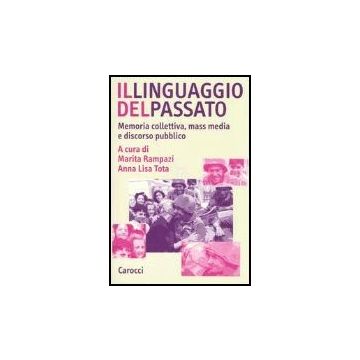 Il Linguaggio Del Passato. Memoria Collettiva, Mass Media E Discorso Pubblico 