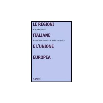 Le Regioni Italiane E L'unione Europea. Accessi Istituzionali E Di Politica Pubblic 