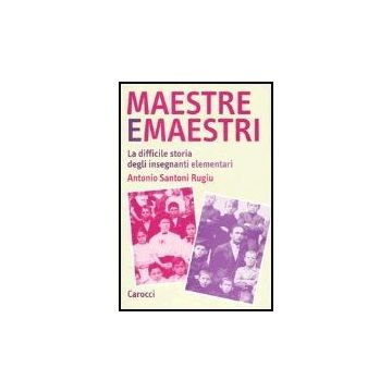 Maestre E Maestri. La Difficile Storia Degli Insegnanti Elementari