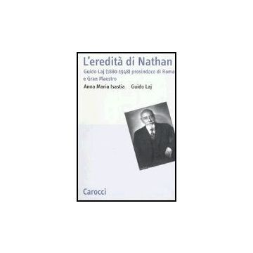 Eredita' Di Nathan. Guido Laj (1880-1948) Prosindaco Di Roma E Gran Maestro (l')
