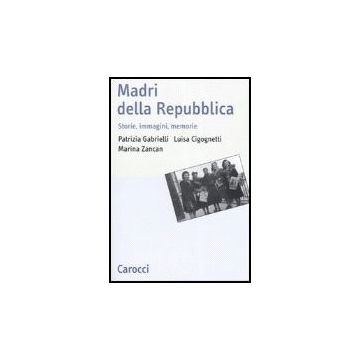 Madri Della Repubblica. Storia, Immagini, Memorie