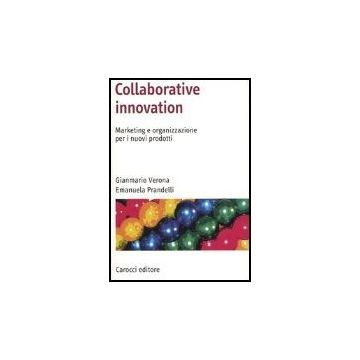 Collaborative Innovation. Marketing E Organizzazione Per I Nuovi Prodotti