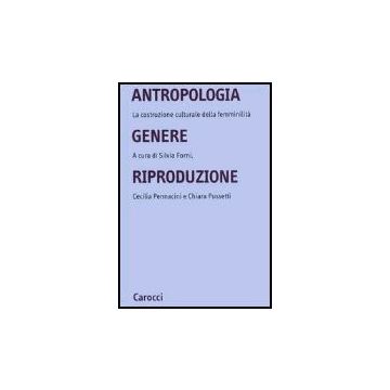 Antropologia, Genere, Riproduzione. La Costruzione Culturale Della Femminilita'