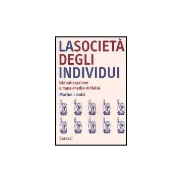 La Societa' Degli Individui. Globalizzazione E Mass-media In Italia 