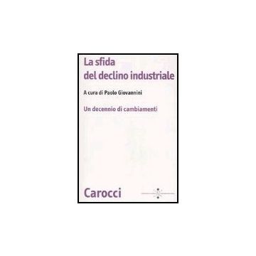La Sfida Del Declino Industriale. Un Decennio Di Cambiamenti 